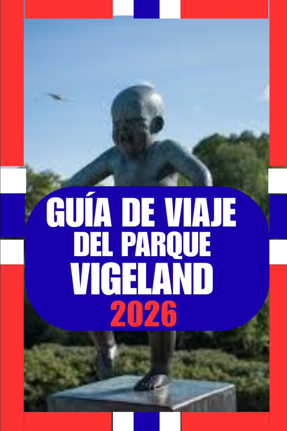 GUÍA DE VIAJE DEL PARQUE VIGELAND: Una guía práctica y cultural del emblemático Parque de Esculturas de Oslo: arte, naturaleza, vida local y consejos para viajar con inteligencia en 2026.