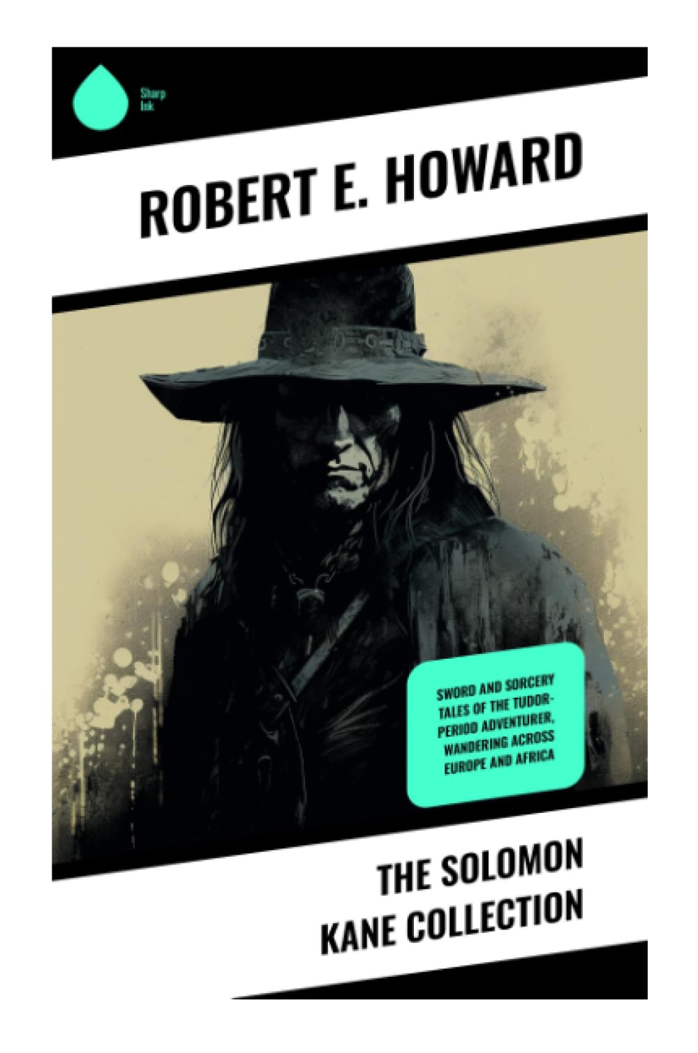 The Solomon Kane Collection: Sword and Sorcery Tales of the Tudor-period Adventurer, Wandering across Europe and Africa: Puritan Avenger Tales of ... and Supernatural Monster Hunting