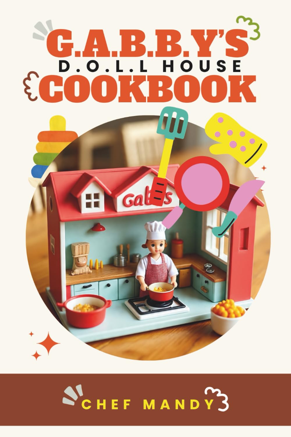 G.A.B.B.Y'S D.O.L.LS HOUSE COOKBOOK (Chef Mandy Cookbooks)