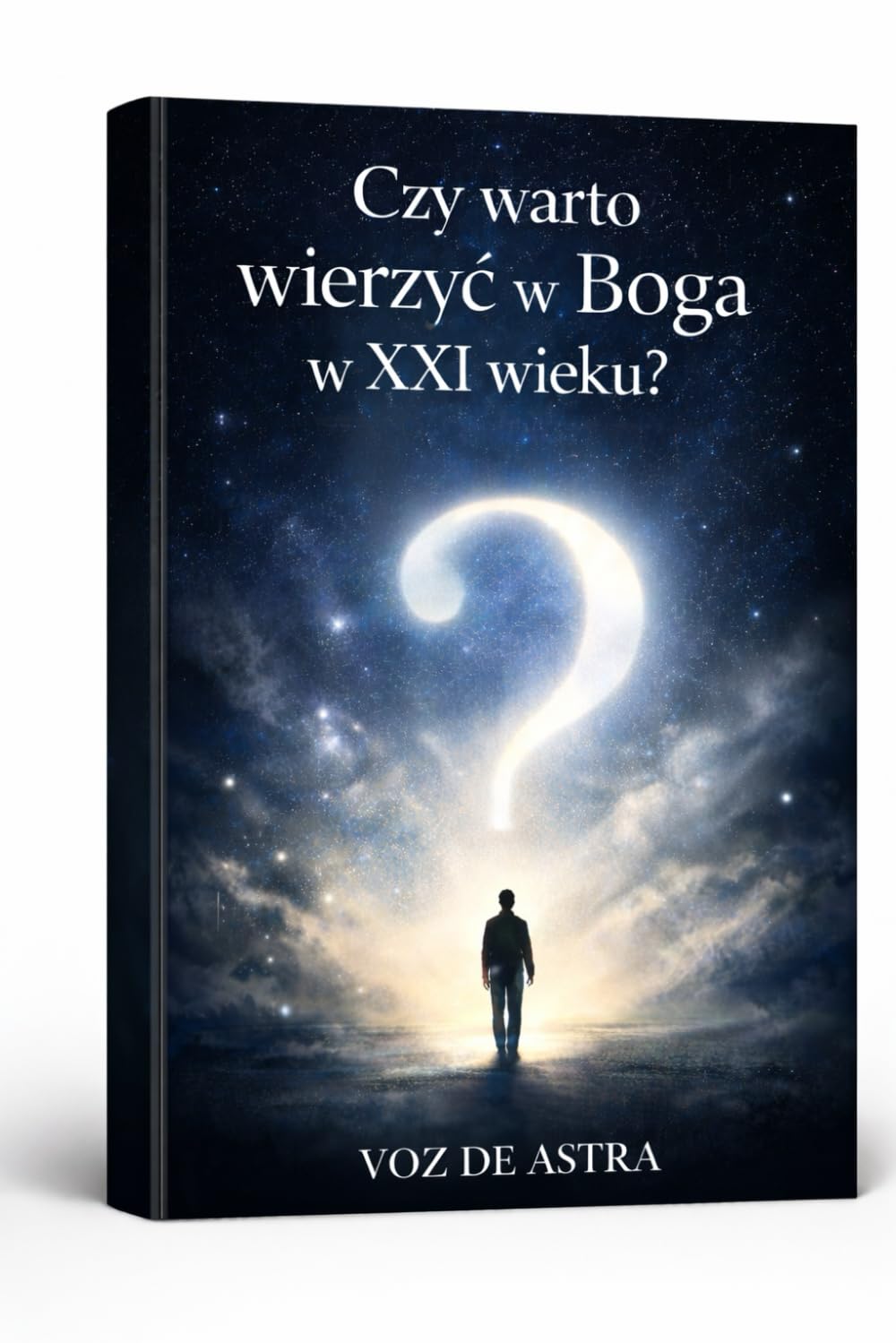 Czy warto wierzyć w Boga w XXI wieku: Dla poszukujących, myślących i niepewnych