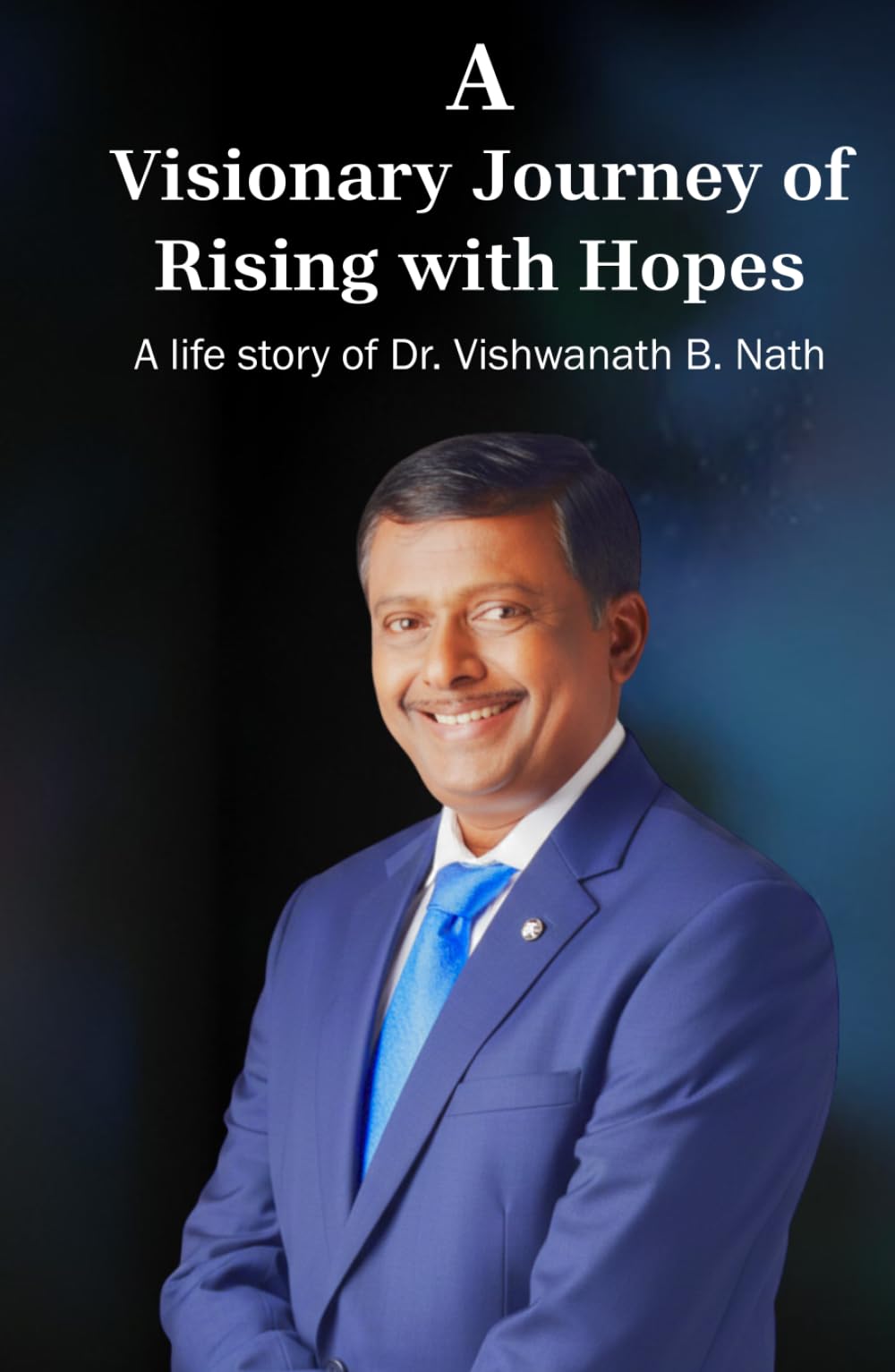 A Visionary Journey of Rising with Hopes: A life story of Dr. Vishwanath B. Nath