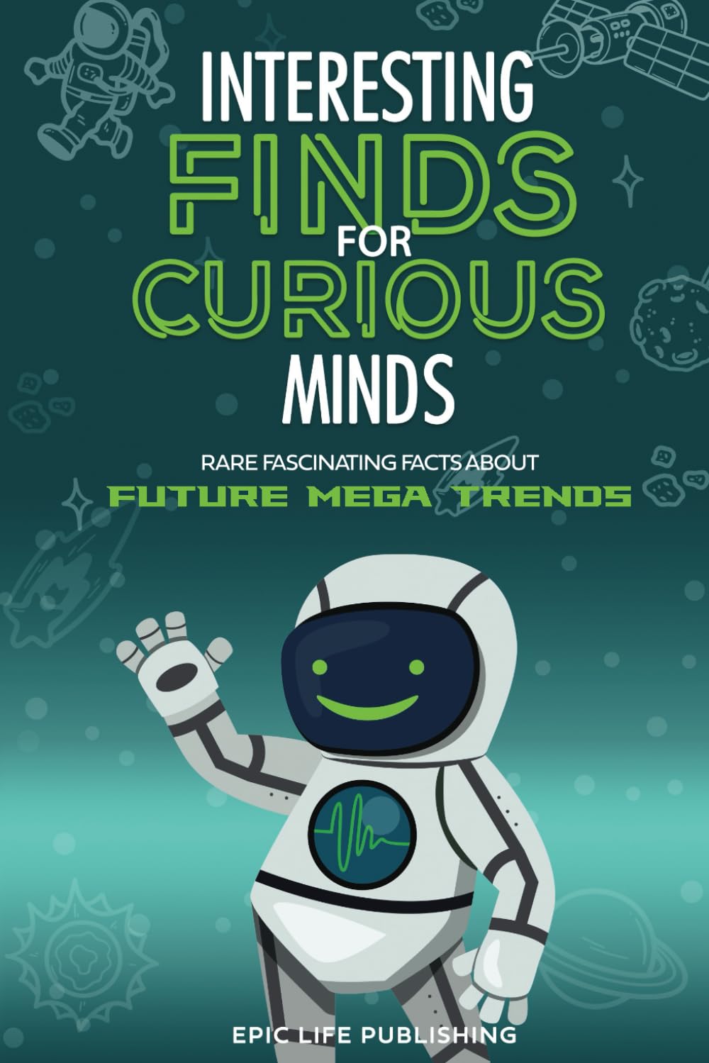 Interesting Finds For Curious Minds: Future Mega Trends Rare and Fascinating Facts (Curiosity Series)