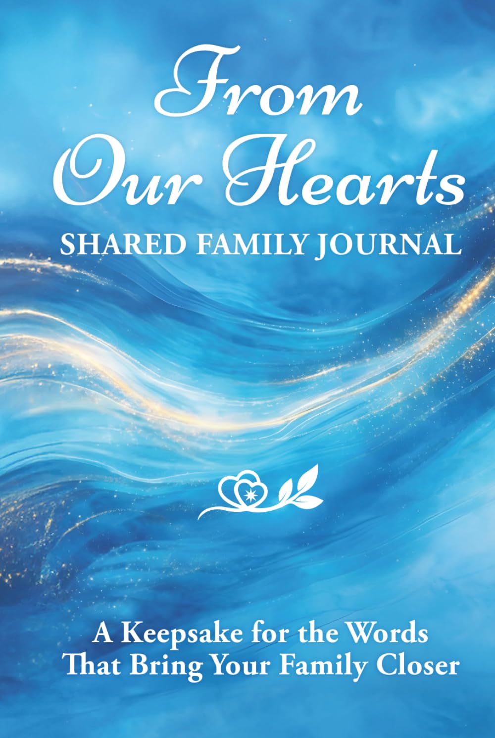From Our Hearts: Shared Family Journal: A Keepsake for the Words That Bring Your Family Closer (From My Heart to Yours)