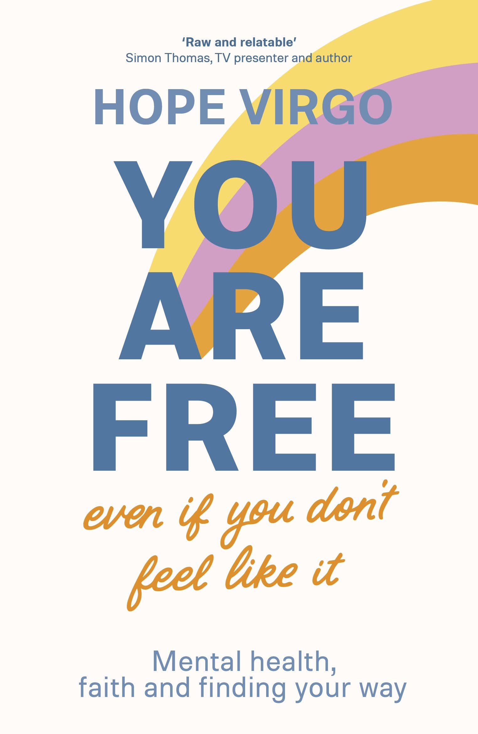 You Are Free (Even If You Don't Feel Like It): Mental health, faith and finding your way