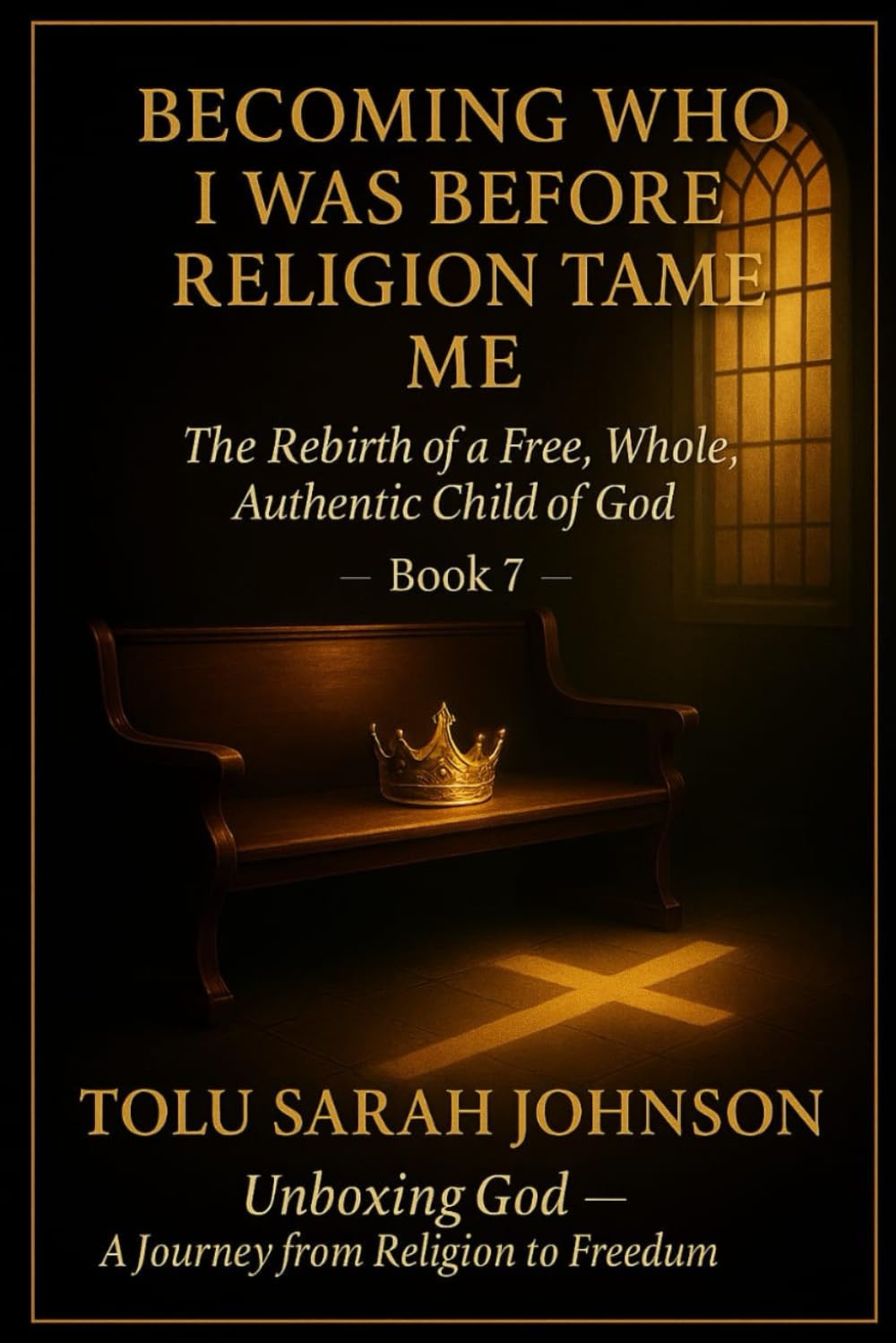 Becoming Who I Was Before Religion Tamed Me: The Rebirth of a Free, Whole, Authentic Child of God (Unboxing God — A Journey from Religion to Freedom)