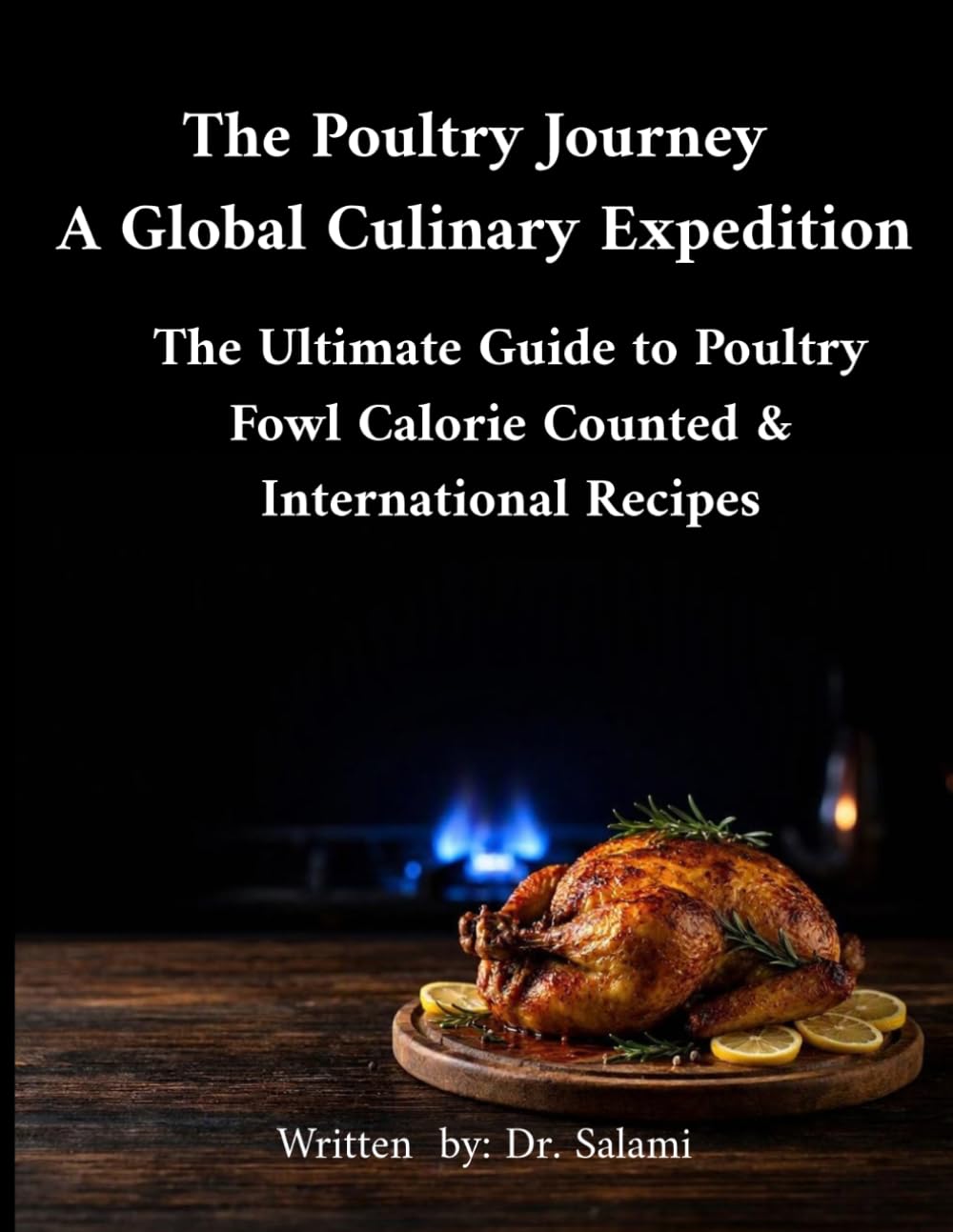The Poultry Journey A Global Culinary Expedition: The Ultimate Guide to Poultry & Fowl Calorie-Counted International Recipes