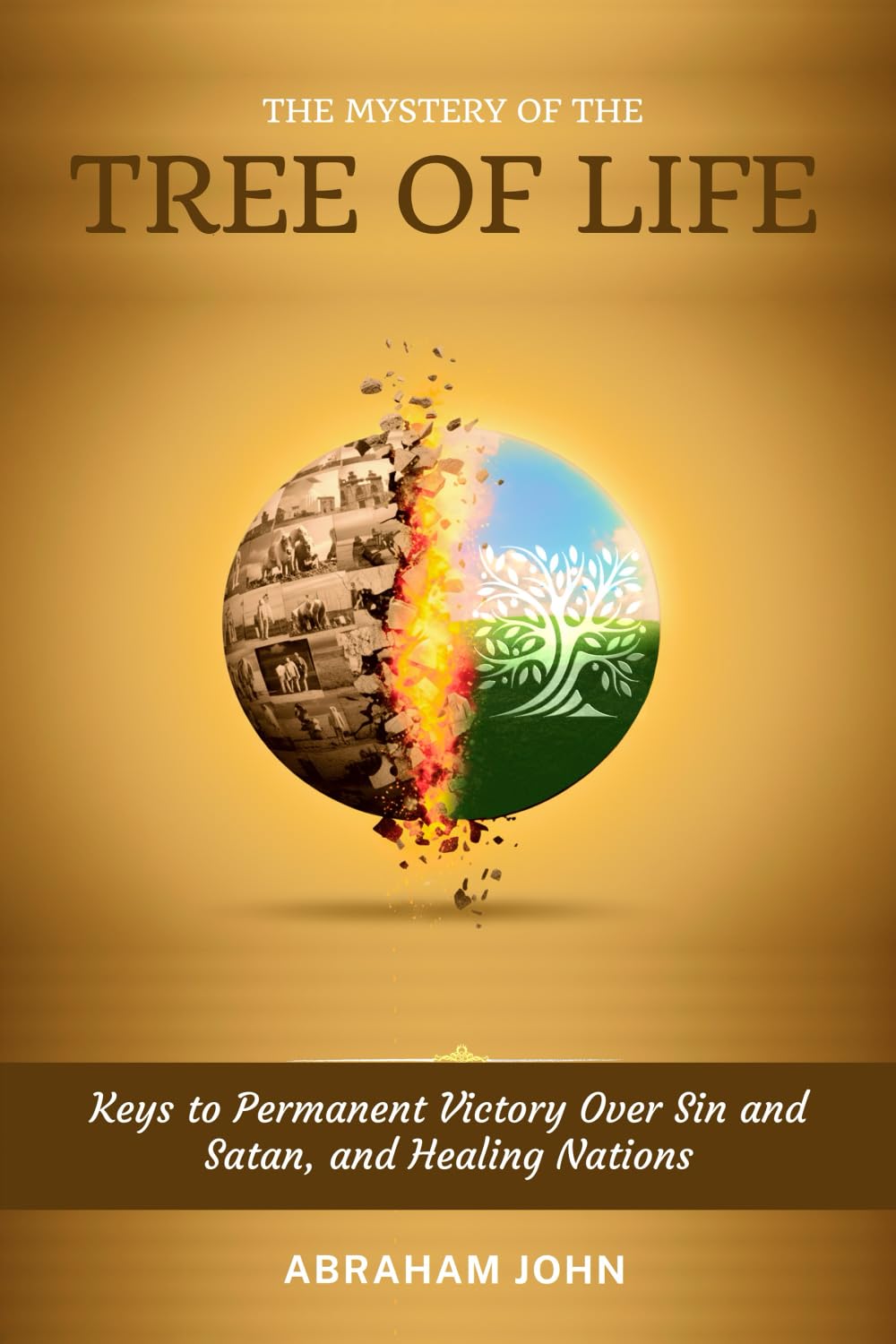 The Mystery of the Tree of Life: Keys to Permanent Victory over Sin and Satan, and Healing Nations