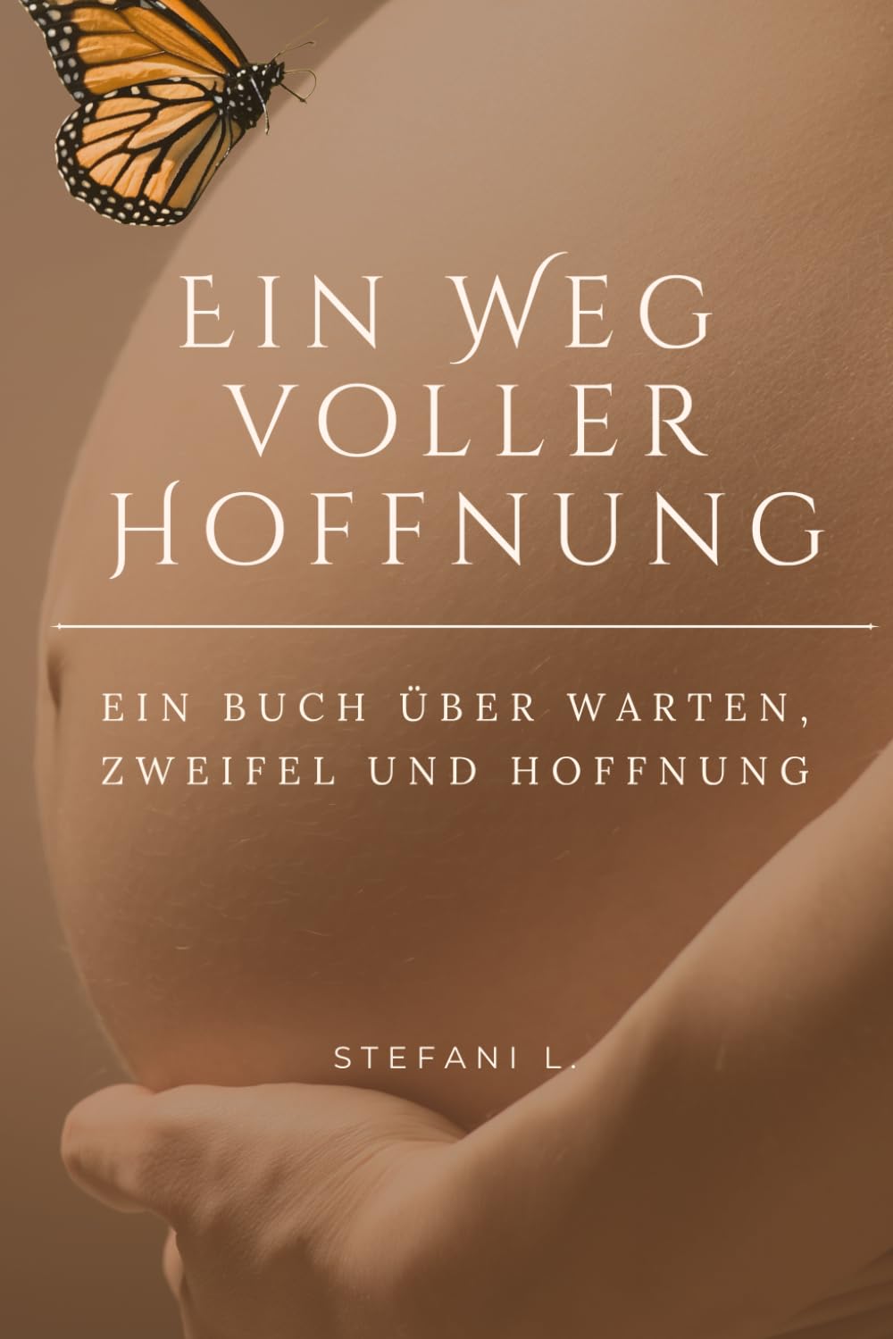 Ein Weg voller Hoffnung: Ein Buch über Kinderwunsch, Hoffnung und Verlust