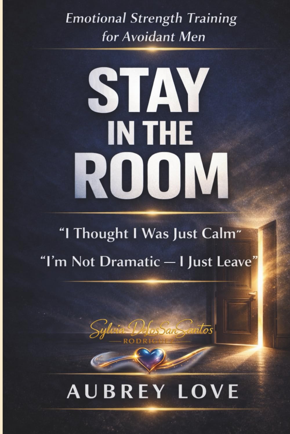 Emotional Strength Training for Avoidant Men, STAY IN THE ROOM,: I thought I was just calm, I'm not dramatic-I Just Leave (Emotional Leadership Series Strength. Presence. Relationship Stability.)