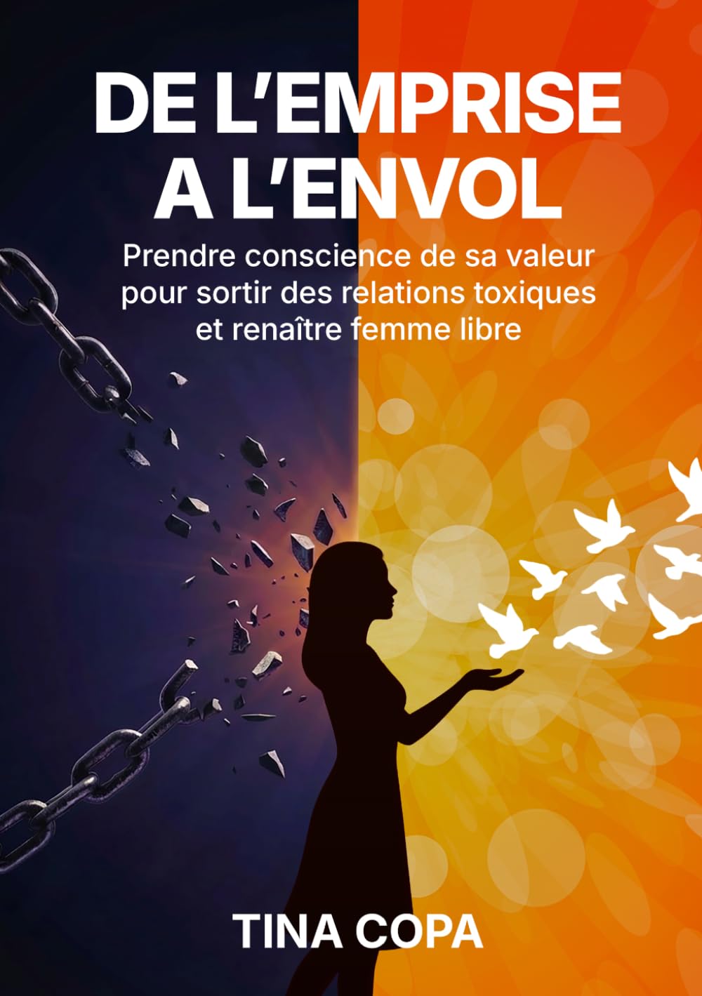 DE L'EMPRISE A L'ENVOL: Prendre conscience de sa valeur pour sortir des relations toxiques et renaître femme libre