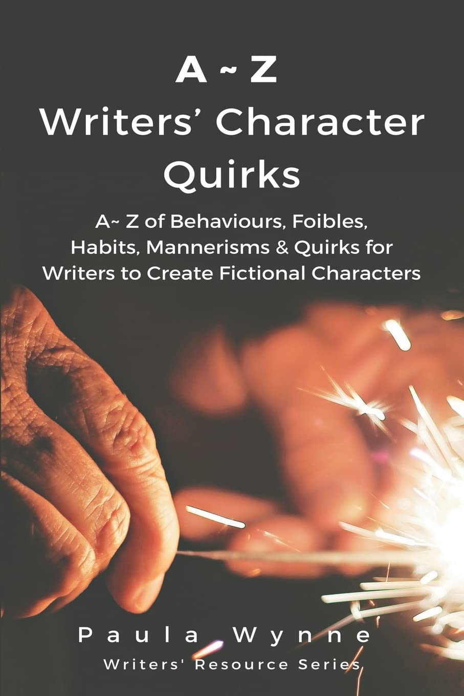 A~Z Writers’ Character Quirks: A~ Z of Behaviours, Foibles, Habits, Mannerisms & Quirks for Writers to Create Fictional Characters (: Volume 3 (Writer’s Resource Series)