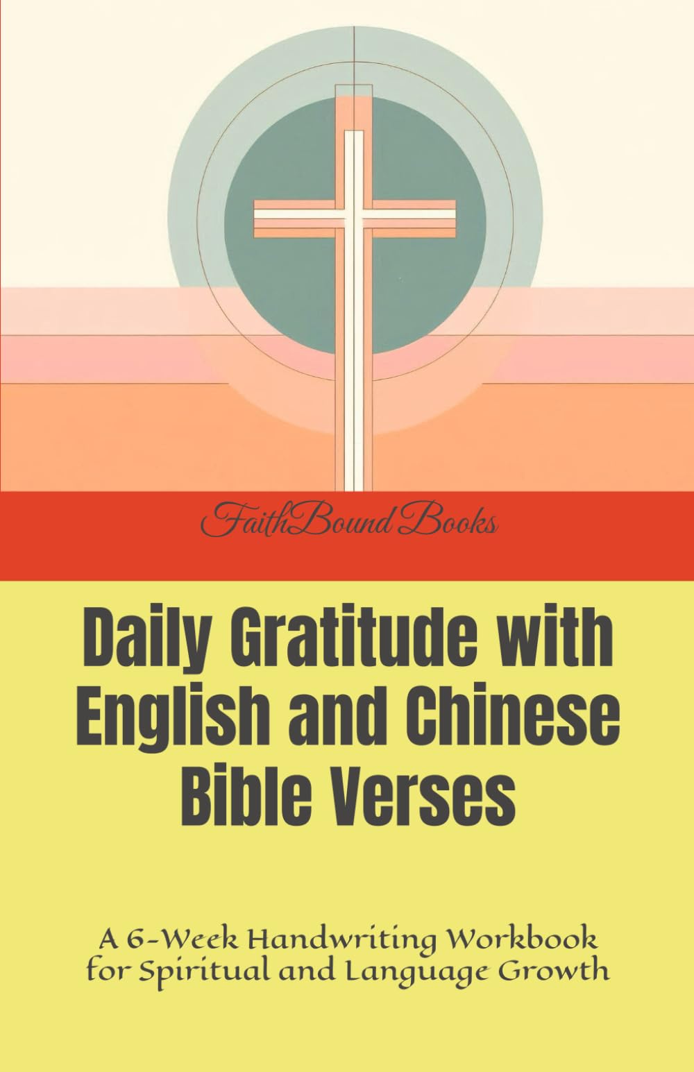 Daily Gratitude with English and Chinese Bible Verses: A 6-Week Handwriting Workbook for Spiritual and Language Growth
