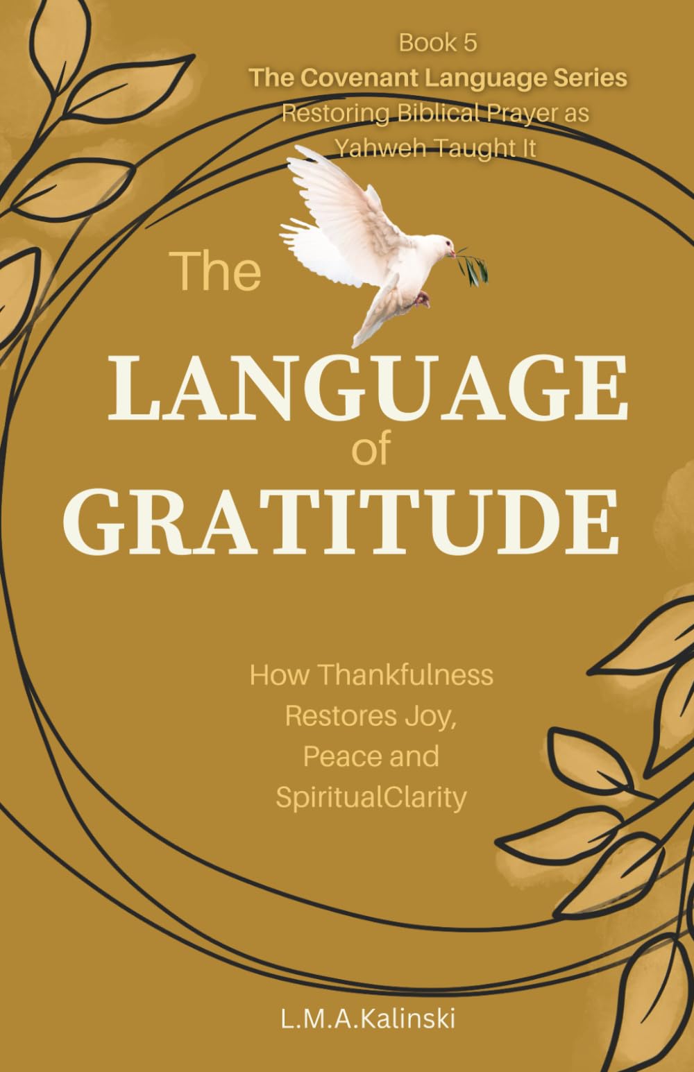 The Language of Gratitude: How Thankfulness Restores Joy, Peace and Spiritual Clarity (The Covenant Language Series)