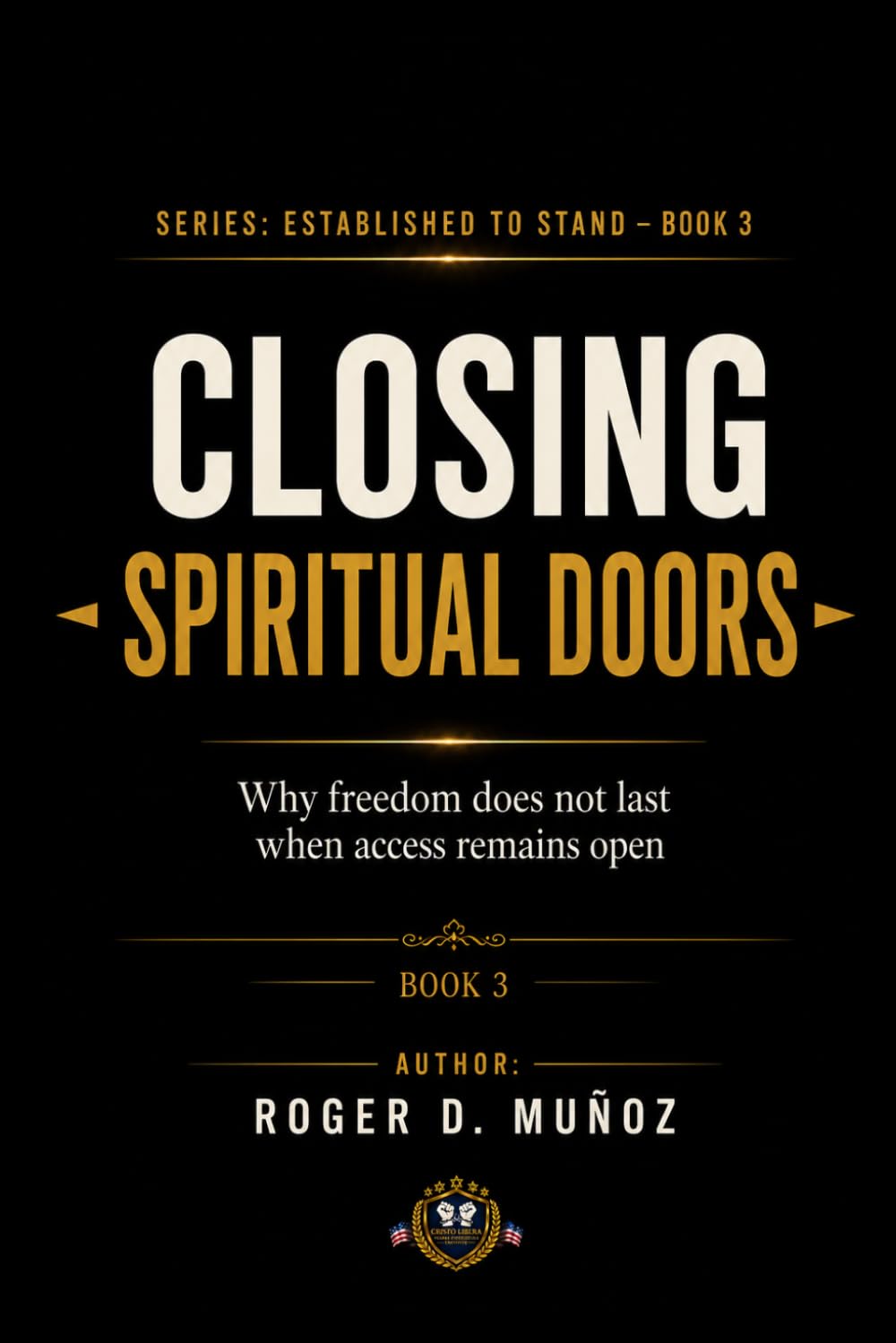CLOSING SPIRITUAL DOORS: Why Freedom Does Not Last When Access Remains Open: 3 (Established to Stand)