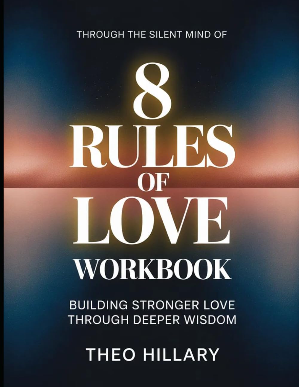 Through The Silent Mind Of 8 Rules Of Love: Building Stronger Love Through Deeper Wisdom