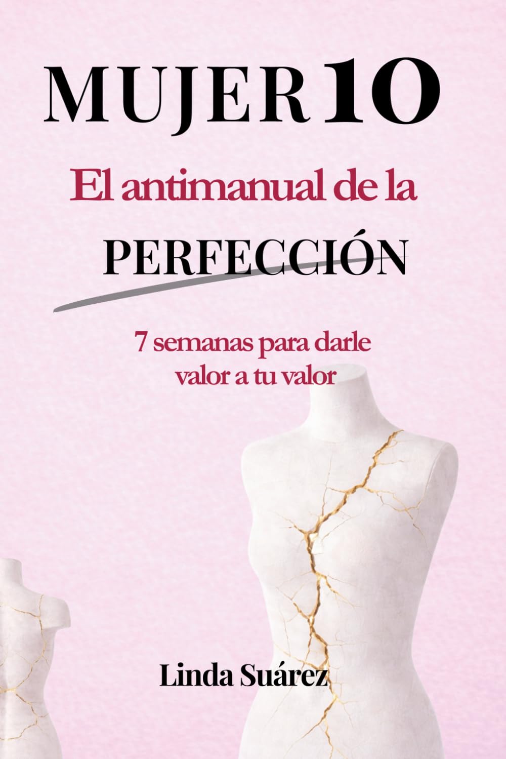 MUJER 10 El Antimanual de la Perfección: 7 semanas para fortalecer tu autoestima, recuperar tu amor propio y dejar de buscar aprobación como mujer (Poder y Seducción)