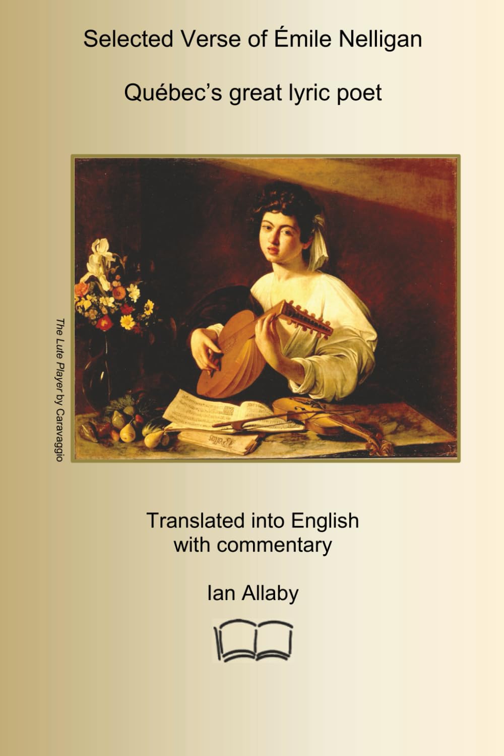 SELECTED VERSE OF ÉMILE NELLIGAN Québec’s great lyric poet: Translated into English with Commentary