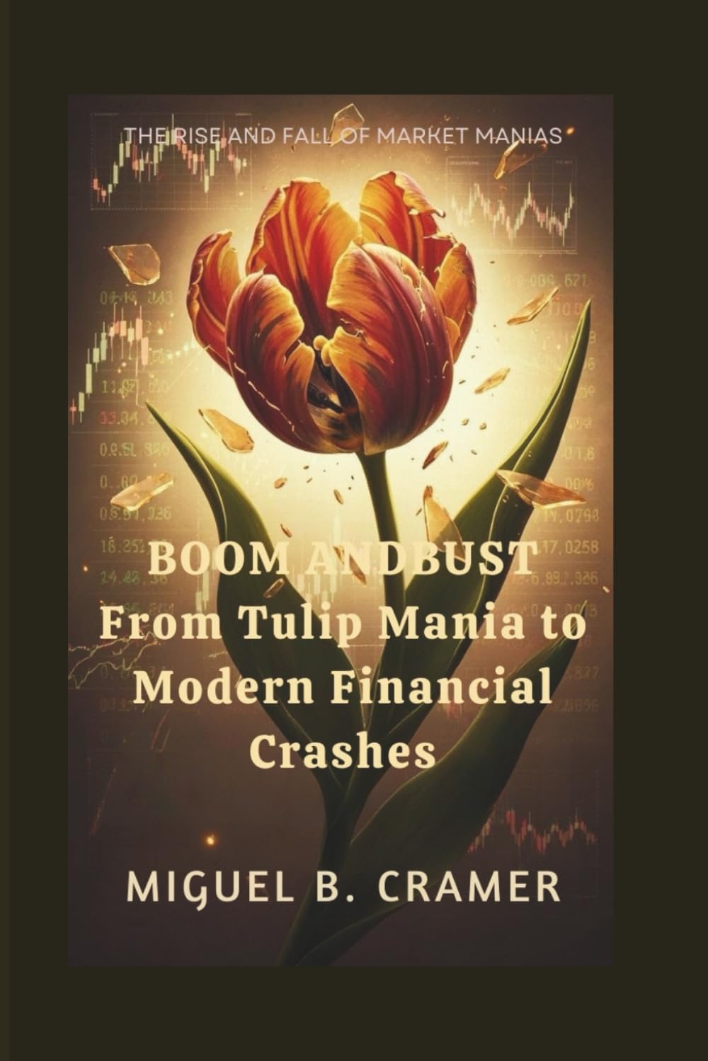 Boom and Bust:From Tulip Mania to Modern Financial Crashes: The Rise and Fall of Market Manias
