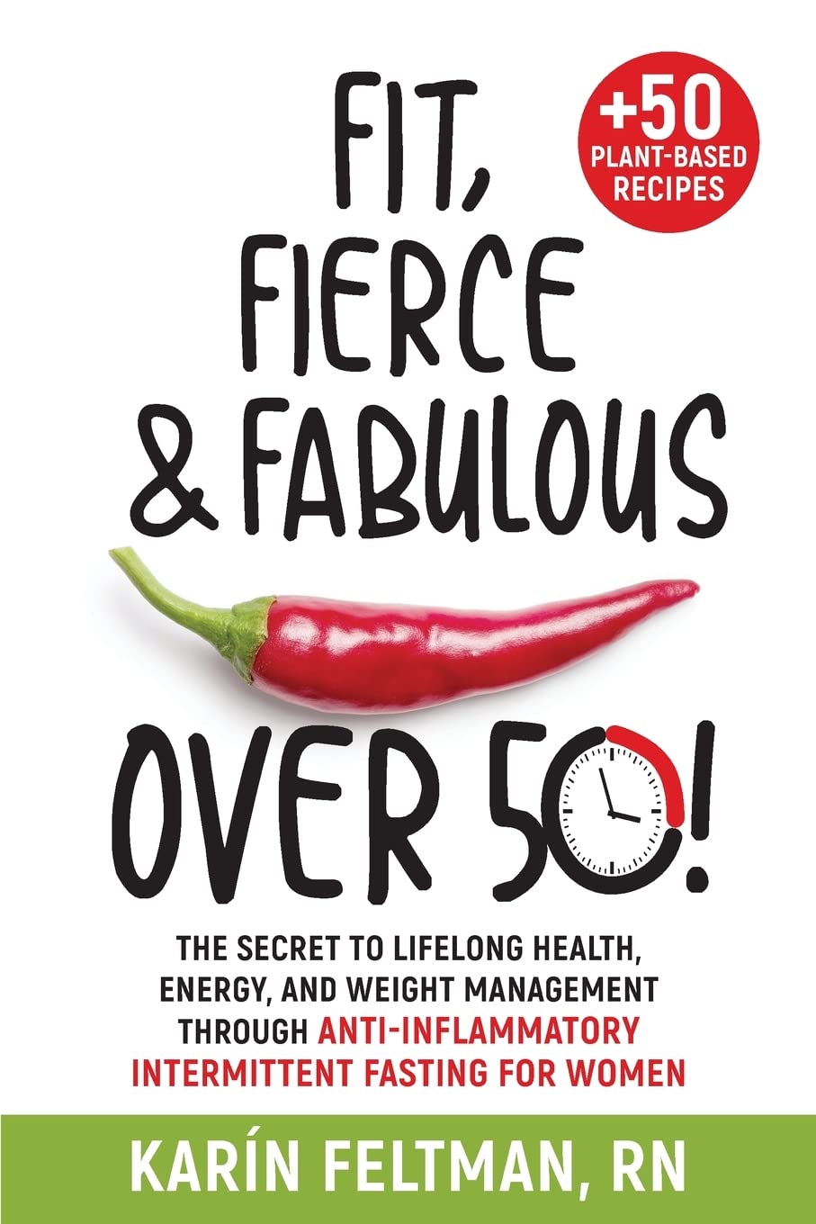 Fit, Fierce, and Fabulous Over 50!: The Secret to Lifelong Health, Energy, and Weight Management Through Anti-inflammatory Intermittent Fasting for Women.