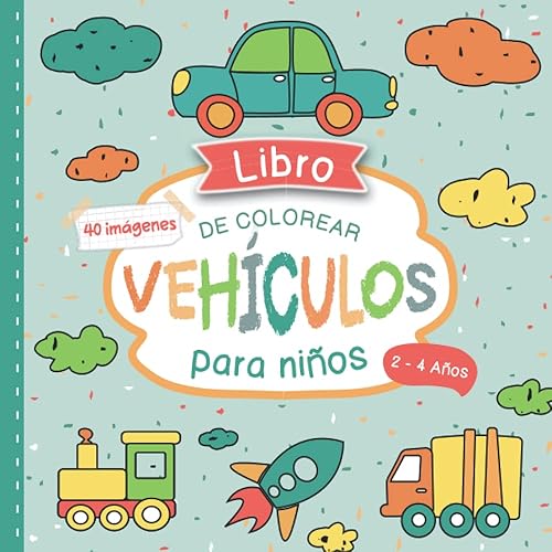 Libro de Colorear Vehículos para Niños 2 - 4 Años 40 Ilustraciones Unicas de Vehículos Primer Libro para Colorear 2 3 4 Años Libro de colorear de