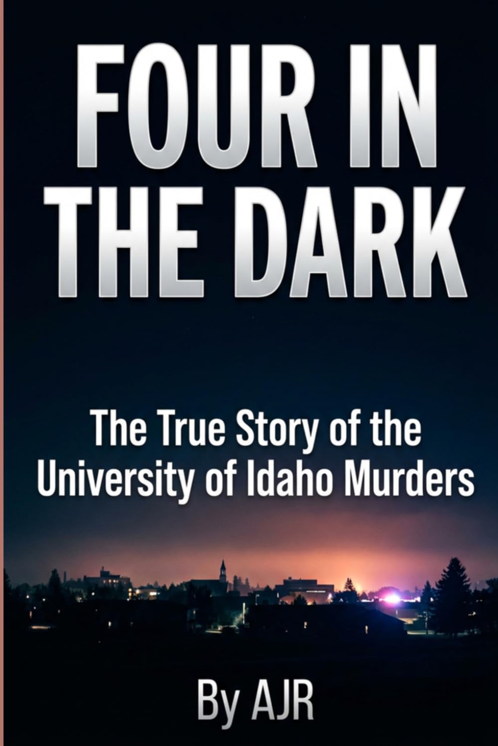 FOUR IN THE DARK: The True Story of the University of Idaho Murders