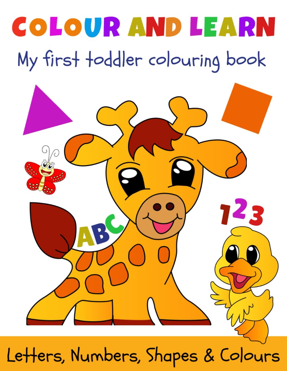 Colour and Learn: My first toddler colouring book: Letters, Numbers, Shapes and Colours