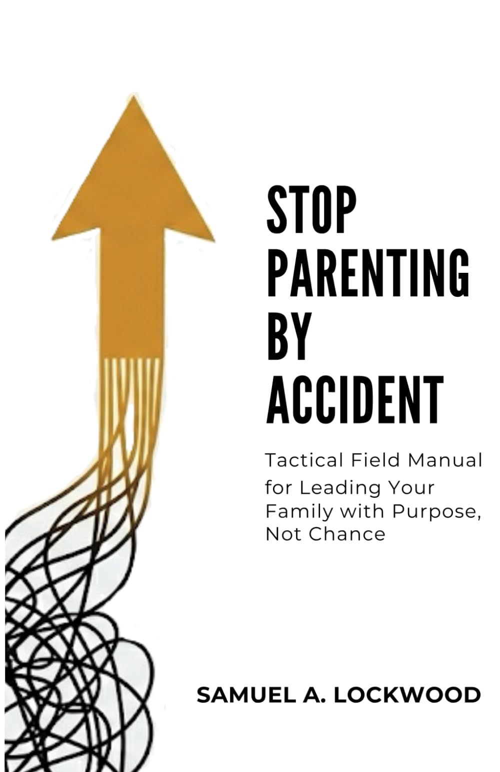 Stop Parenting by Accident: A Tactical Field Manual for Leading Your Family with Purpose, Not Chance