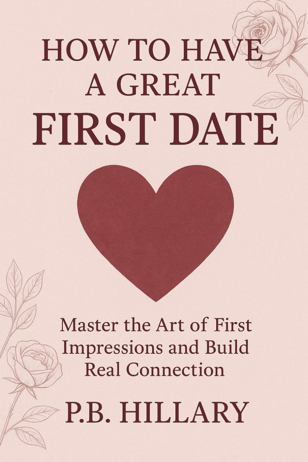 How to Have a Great First Date: Master the art of first impression and build real connection.