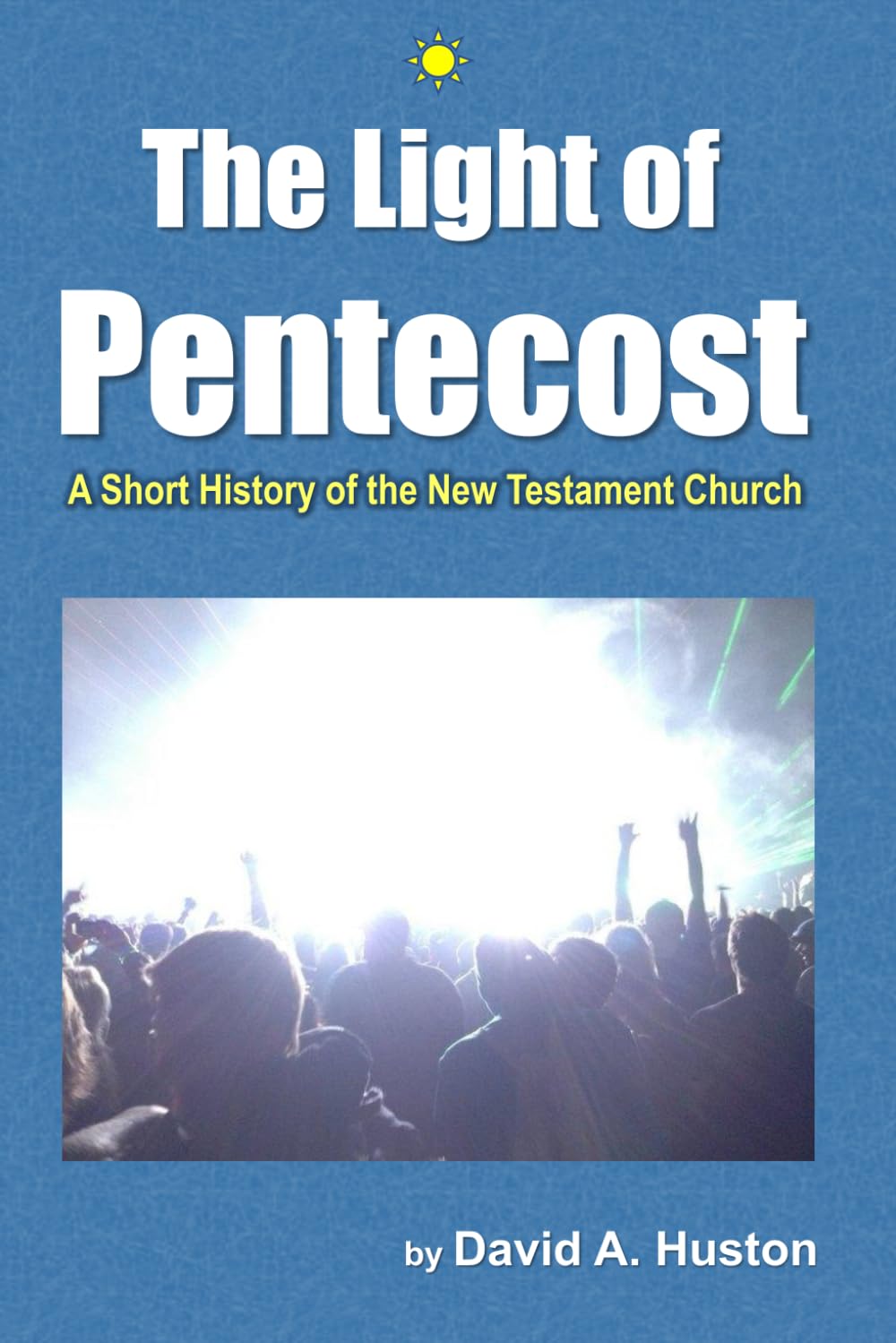 The Light of Pentecost: A Short History of the New Testament Church