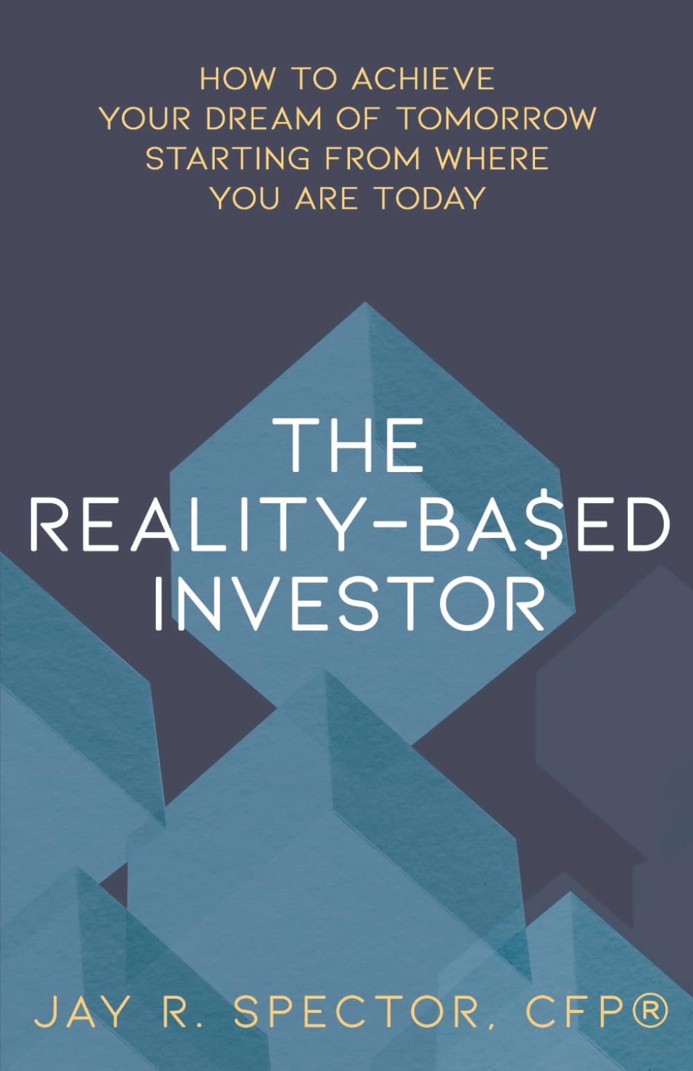 The Reality-Based Investor: How to Achieve Your Dream of Tomorrow Starting from Where You Are Today