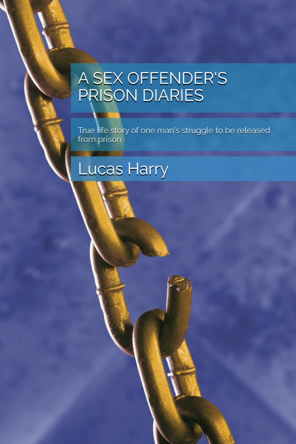 A SEX OFFENDER'S PRISON DIARIES: True life story of one man's struggle to be released from prison