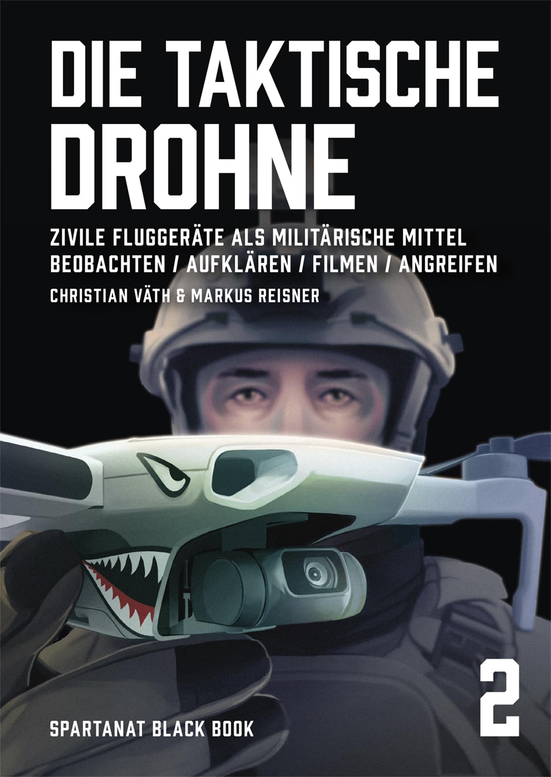 Die taktische Drohne. Zivile Fluggeräte als militärische Mittel: Beobachten, Aufklären, Filmen, Angreifen – SPARTANAT Black Book 2