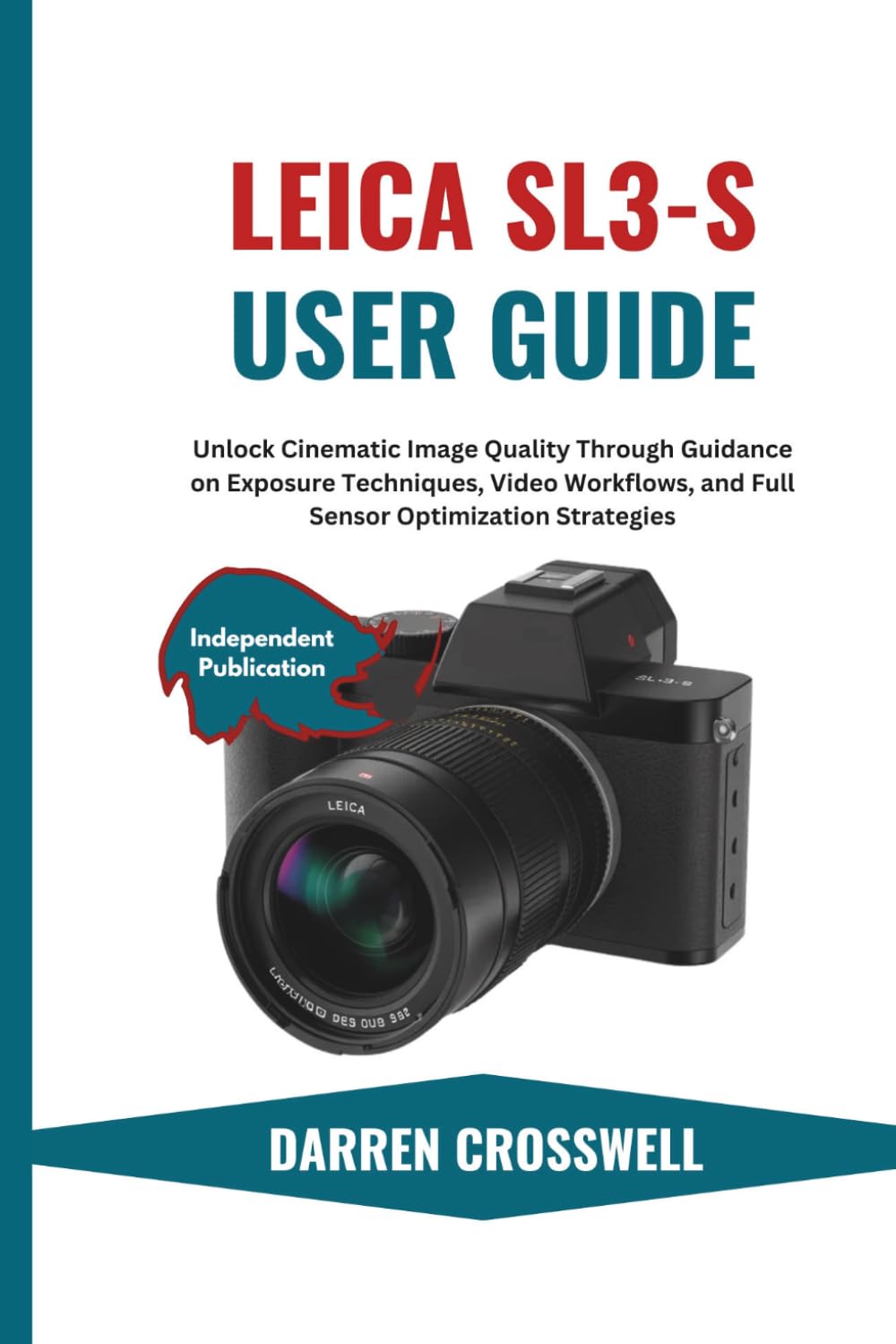 Leica SL3-S User Guide: Unlock Cinematic Image Quality Through Guidance on Exposure Techniques, Video Workflows, and Full Sensor Optimization Strategies (The Practical Photographer Field Guide)