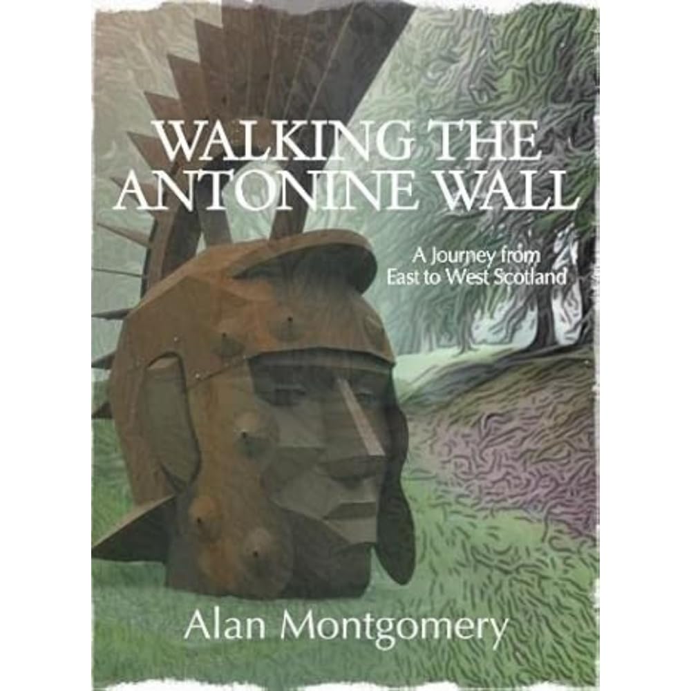 Walking the Antonine Wall: A Journey from East to  by Alan Montgomery PAPERBACK