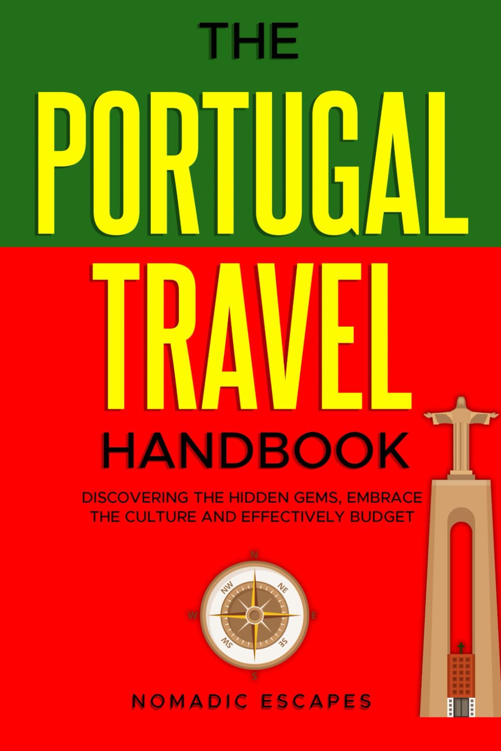 THE PORTUGAL TRAVEL HANDBOOK: DISCOVERING THE HIDDEN GEMS, EMBRACE THE CULTURE AND EFFECTIVELY BUDGET