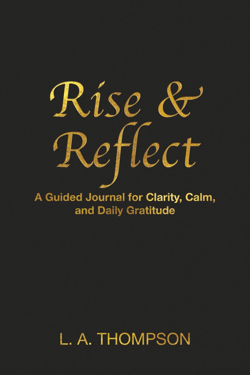 Rise & Reflect: A guided journal for clarity, calm and daily gratitude