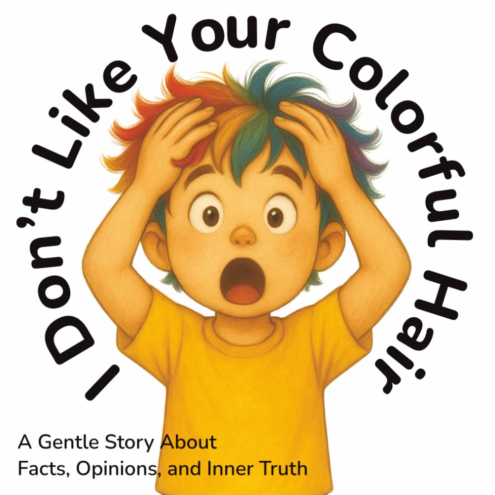 I Don’t Like Your Colorful Hair: A Gentle Children’s Story About Facts, Opinions, and Inner Truth | Inspired by a True Story | 40 Pages (English Edition)