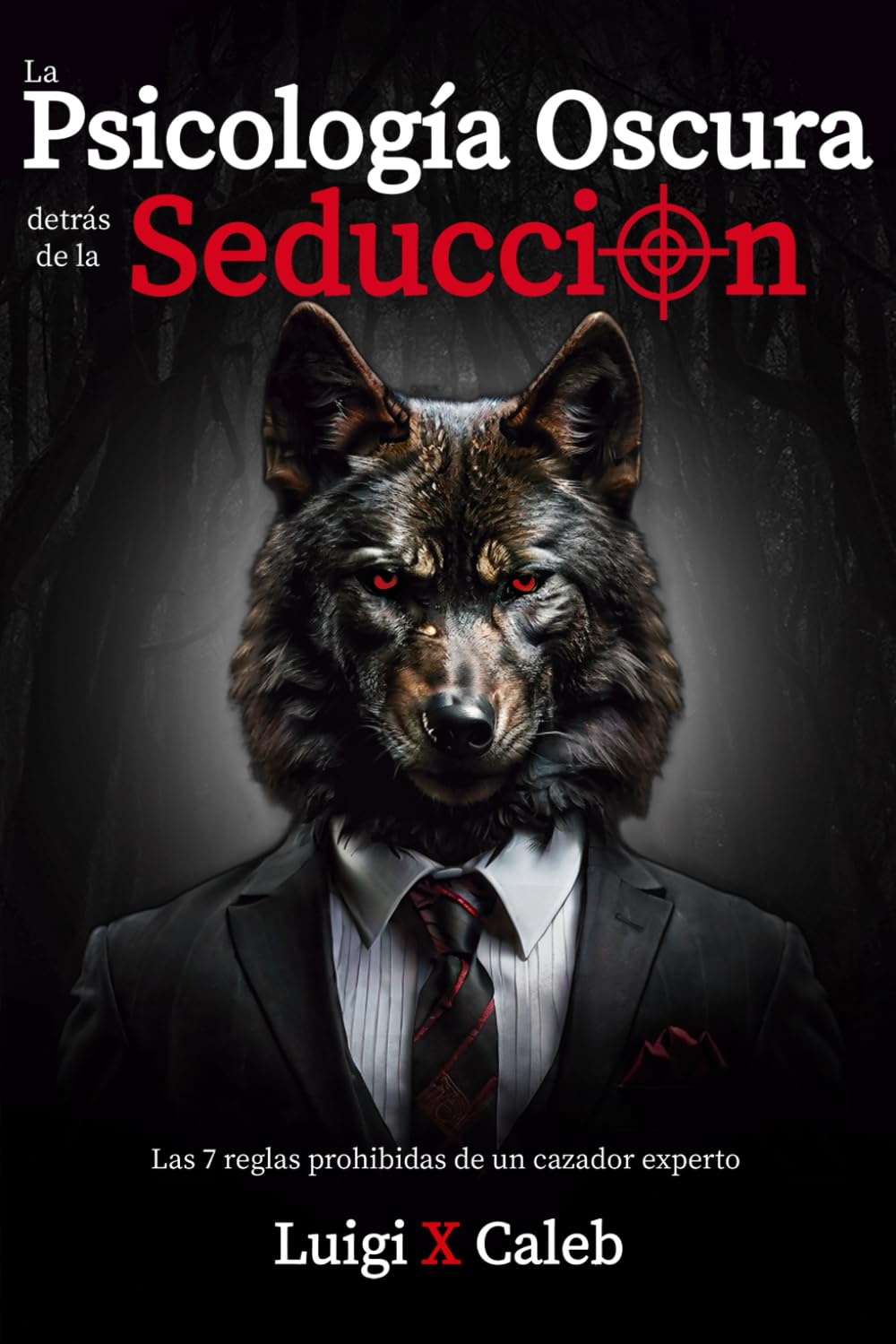 La Psicología Oscura detrás de la Seducción: Las 7 reglas prohibidas de un cazador experto (Spanish Edition): Seducción, Atracción, Persuasión, ... (Libros de sabiduría para hombres en español)