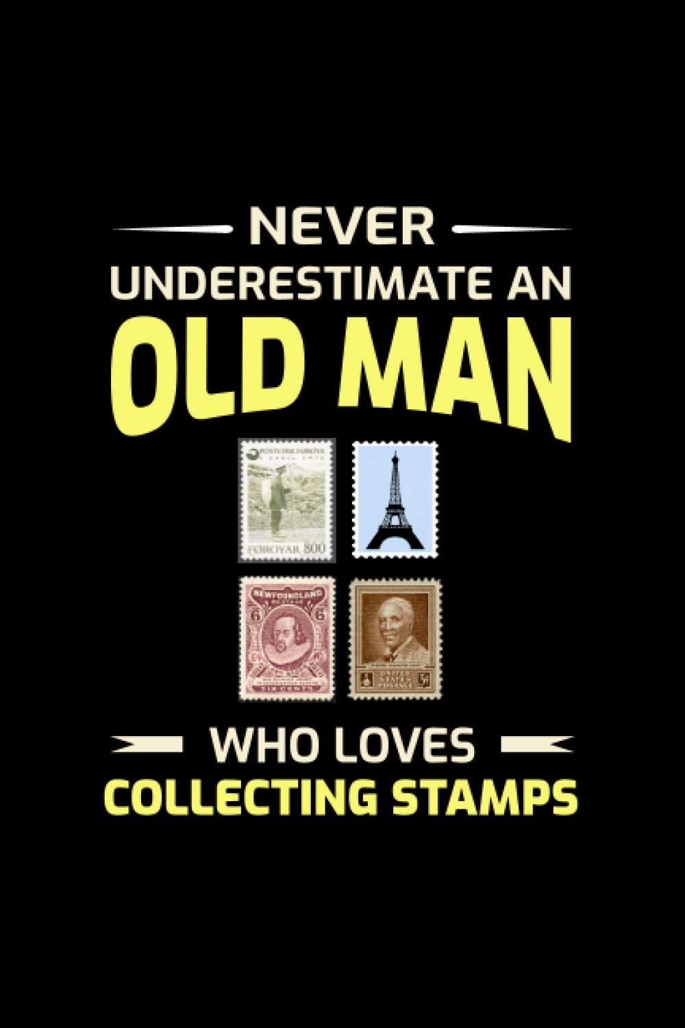 Never Underestimate an Old man who loves Collecting Stamps: Stamp Collecting Collector Funny Gift Lined Journal Notebook Diary