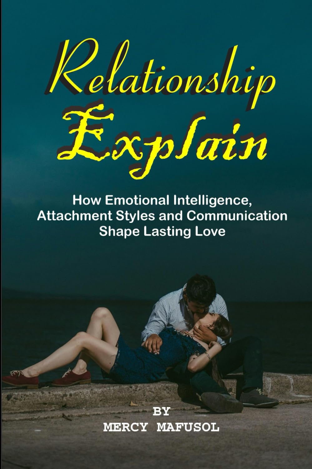 Relationship Explain: How Emotional Intelligence, Attachment Styles and Communication Shape Lasting Love | Master Emotional Intelligence, Self-Worth, Intimacy for Healthier & Fulfilling Relationship