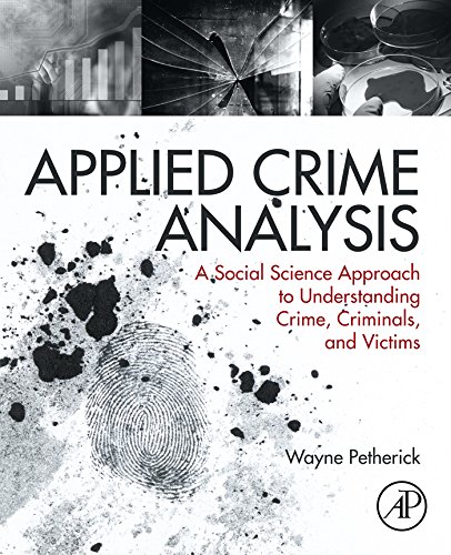 Applied Crime Analysis: A Social Science Approach to Understanding Crime, Criminals, and Victims