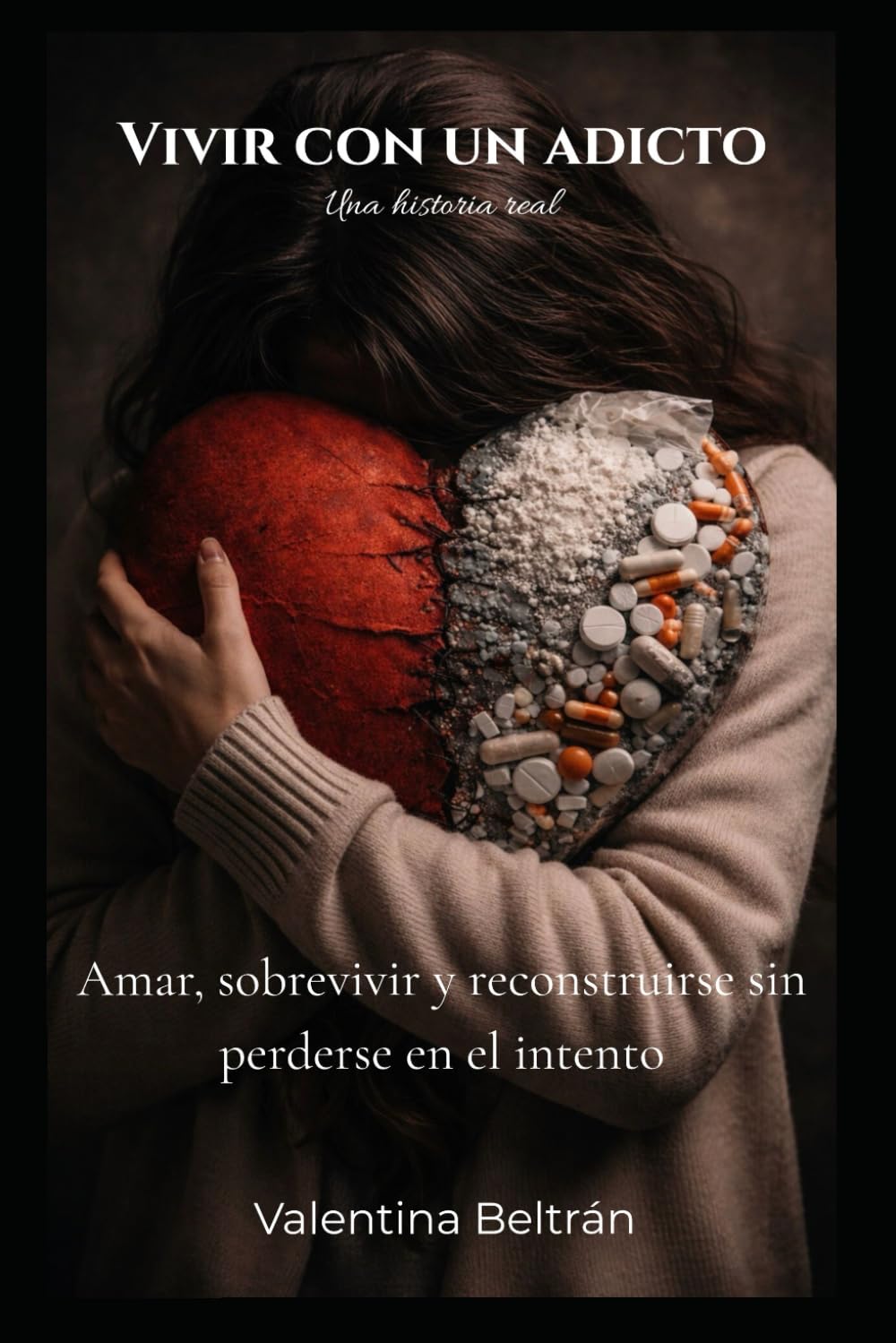 VIVIR CON UN ADICTO: Amar, sobrevivir y reconstruirse sin perderse en el intento