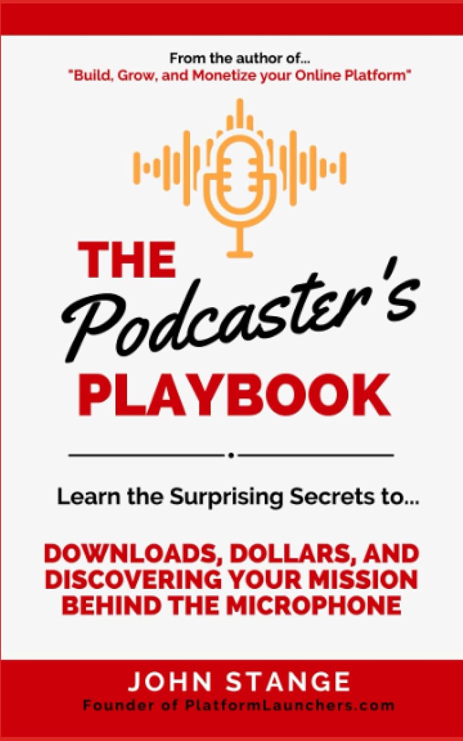 The Podcaster’s Playbook: Learn the surprising secrets to downloads, dollars, and discovering your mission behind the microphone