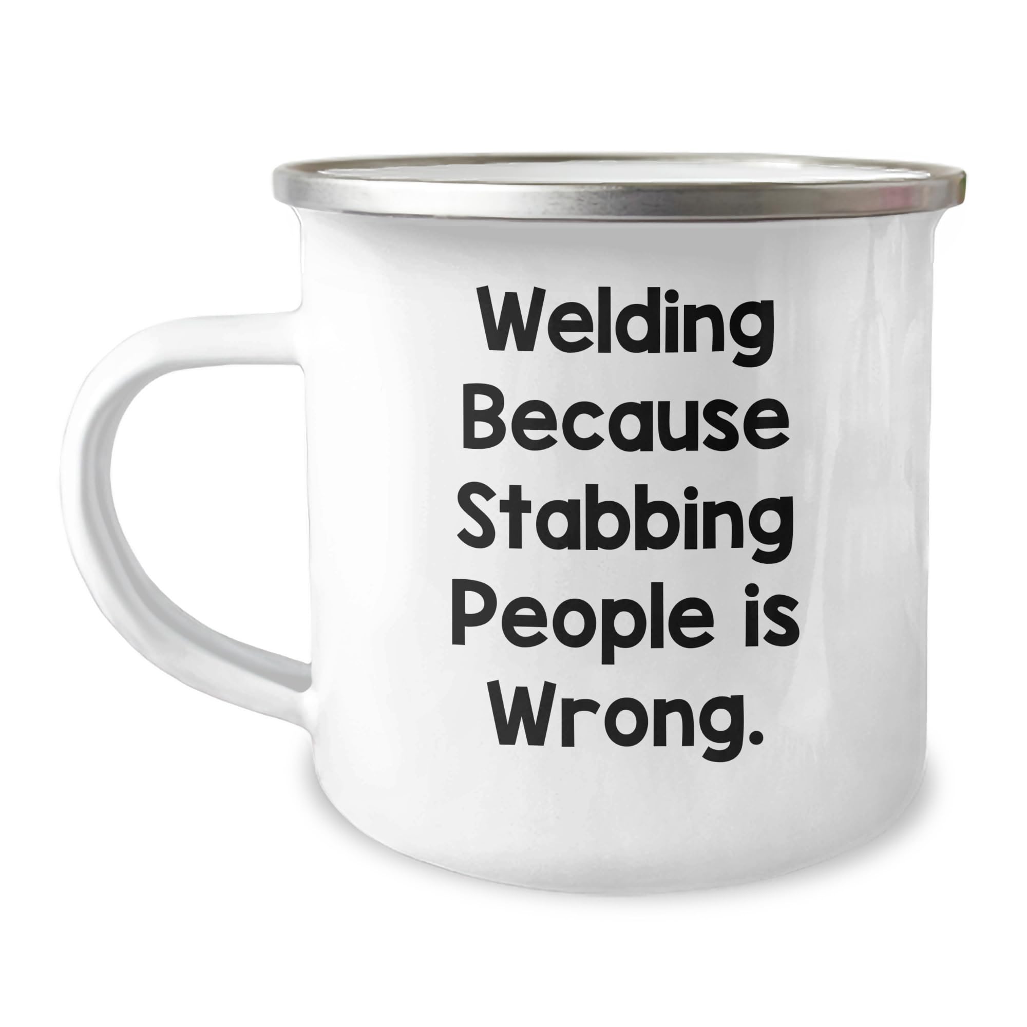 Funny Valentine's Welding Gifts from Friends to Men, Welding Because Stabbing People Is Wrong. Unique Camping Mug, 12 oz capacity, stainless steel with enamel finish