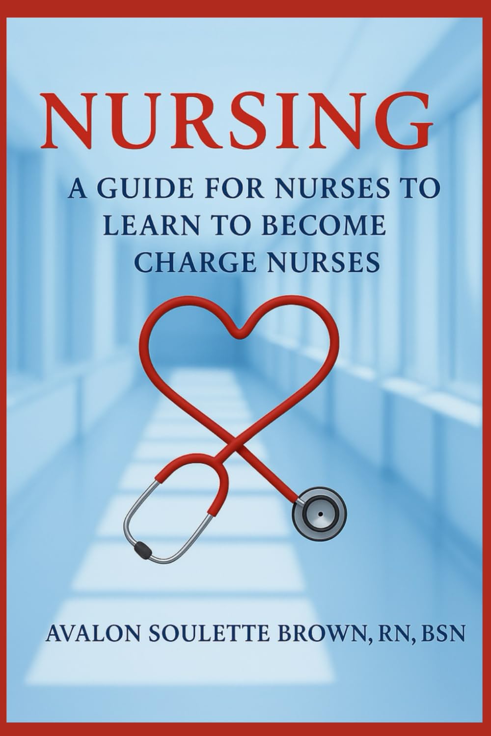Nursing A Guide For Nurses To Become Charge Nurses (Avalon's Nursing Guide Series)