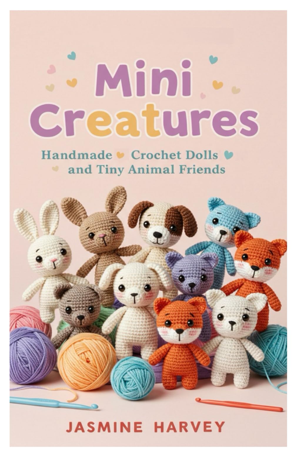 Mini Creatures: Handmade Crochet Dolls and Tiny Animal Friends