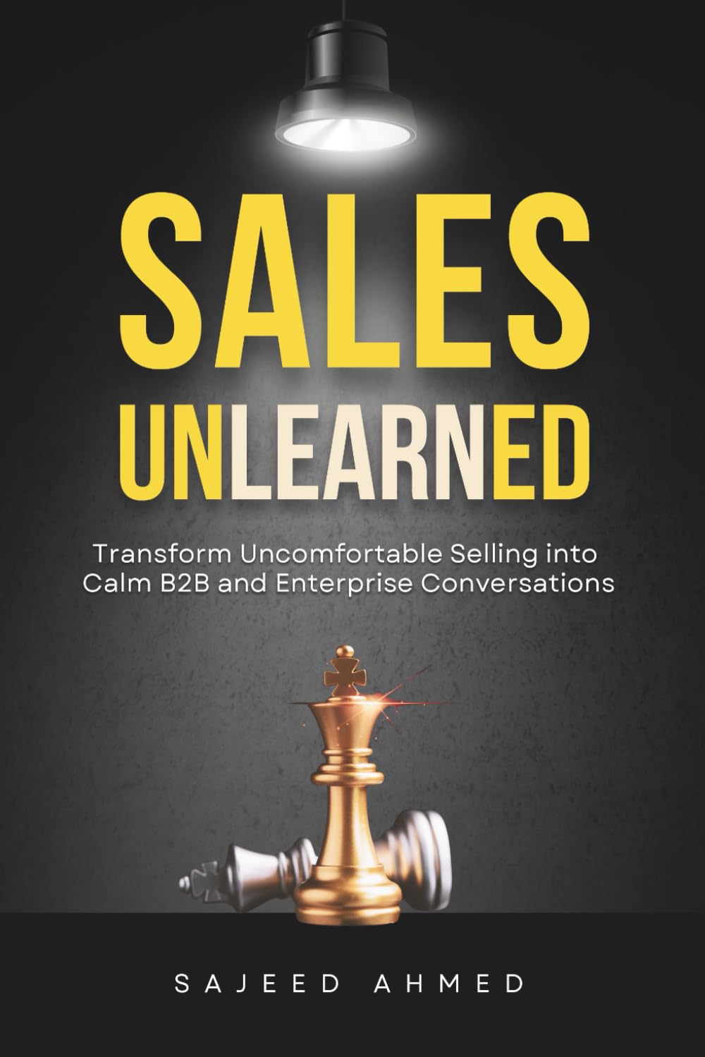 Sales Unlearned: Transform Uncomfortable Selling into Calm B2B and Enterprise Conversations