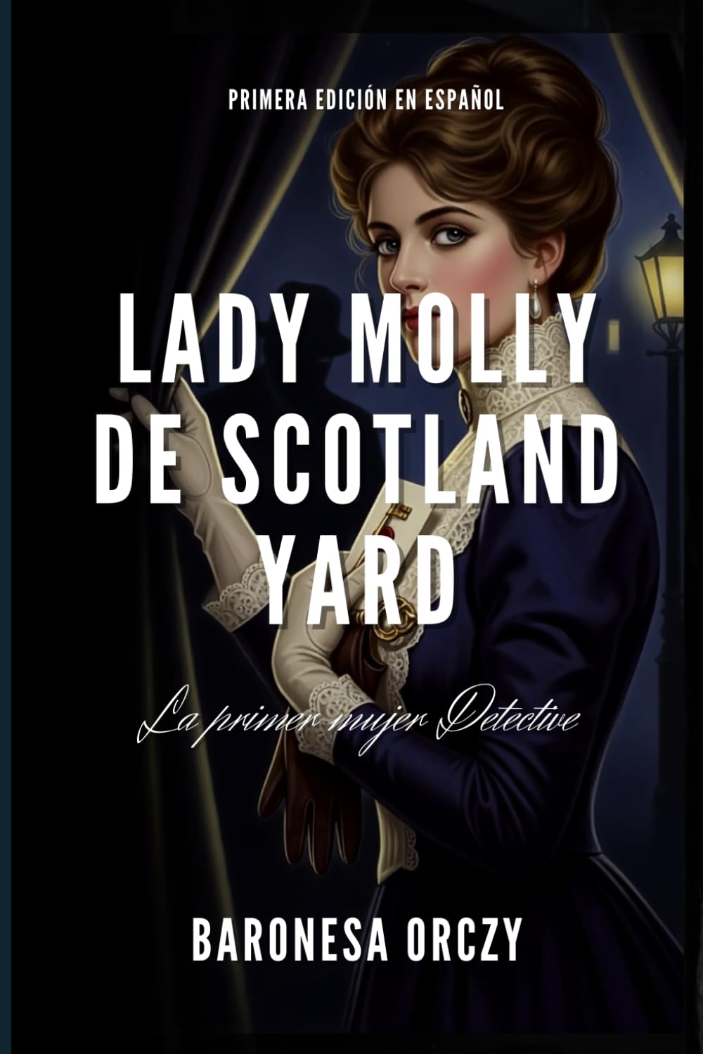 Lady Molly de Scotland Yard: 12 Casos de Crimen y Misterio de la Primera Gran Detective Femenina (Misterios y Aventuras de la Baronesa Orczy)