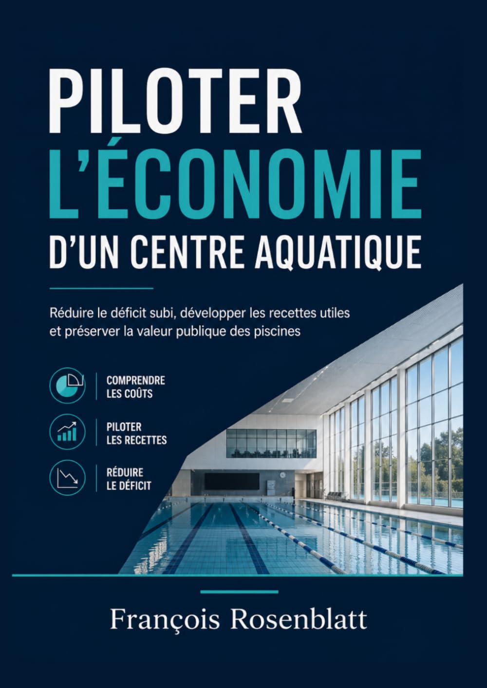 Piloter l’économie d’un centre aquatique: Réduire le déficit subi, développer les recettes utiles et préserver la valeur publique des piscines (AQUA PROXIMA – Référentiel des Centres Aquatiques)