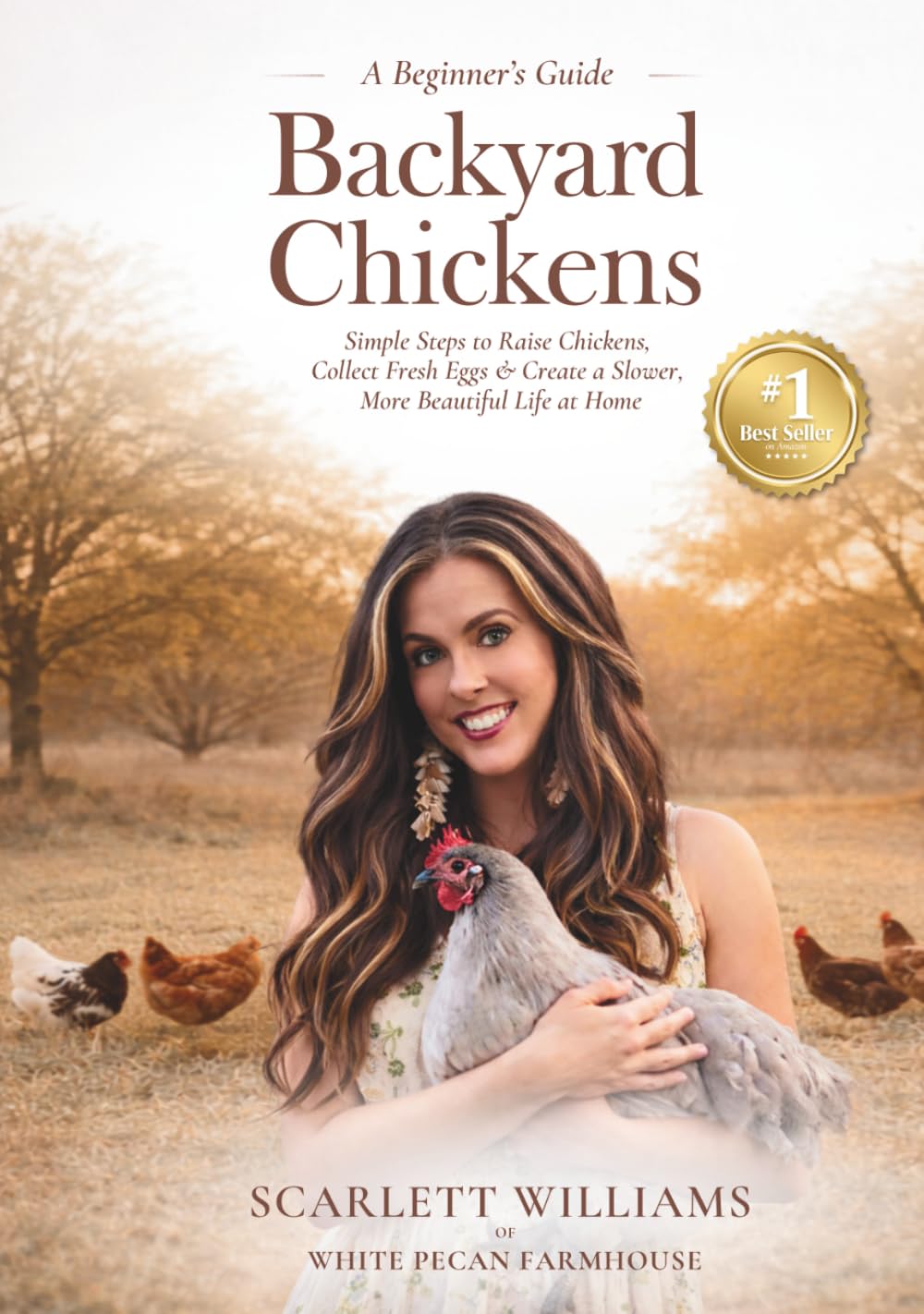 Backyard Chickens: Simple Steps to Raise Chickens, Collect Fresh Eggs & Create a Slower, More Beautiful Life At Home